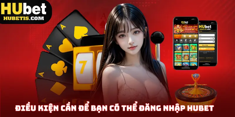 Điều kiện cần để bạn có thể đăng nhập Hubet